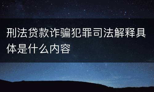 刑法贷款诈骗犯罪司法解释具体是什么内容
