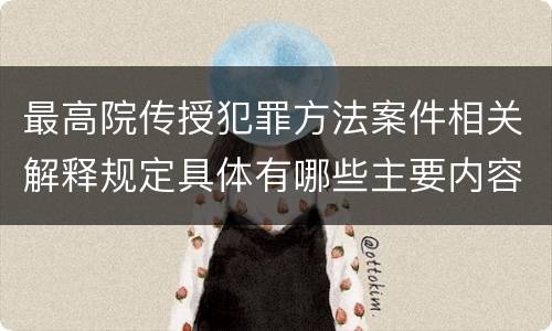 最高院传授犯罪方法案件相关解释规定具体有哪些主要内容