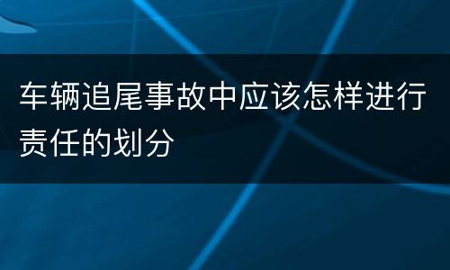 车辆追尾事故中应该怎样进行责任的划分