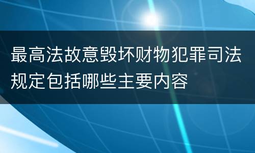 最高法故意毁坏财物犯罪司法规定包括哪些主要内容
