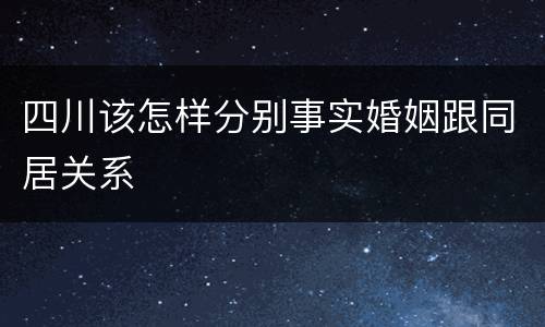 四川该怎样分别事实婚姻跟同居关系