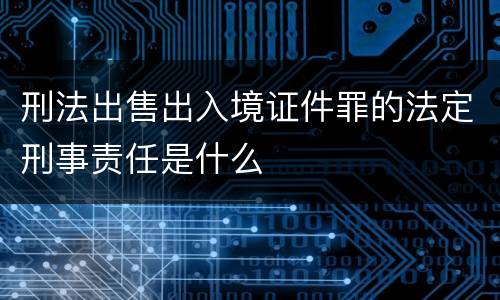 刑法出售出入境证件罪的法定刑事责任是什么