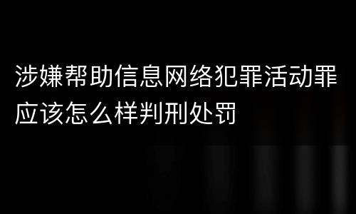 涉嫌帮助信息网络犯罪活动罪应该怎么样判刑处罚