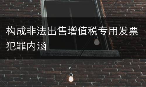 构成非法出售增值税专用发票犯罪内涵