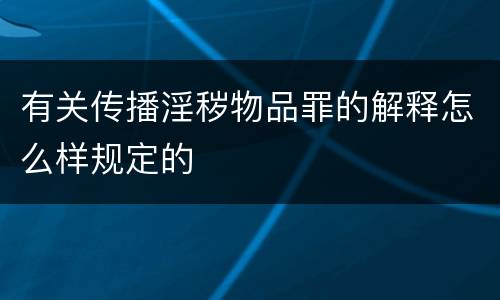 有关传播淫秽物品罪的解释怎么样规定的