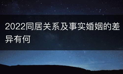 2022同居关系及事实婚姻的差异有何