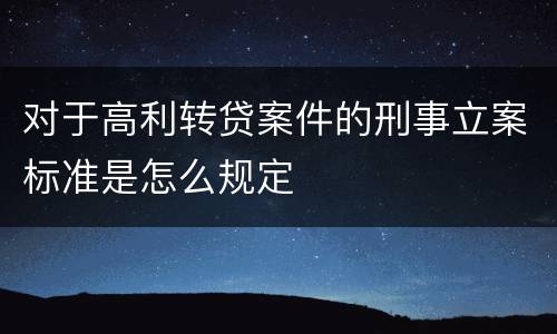 对于高利转贷案件的刑事立案标准是怎么规定
