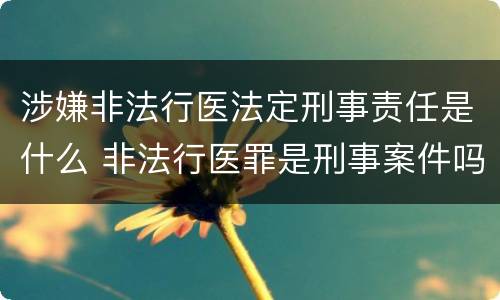 涉嫌非法行医法定刑事责任是什么 非法行医罪是刑事案件吗