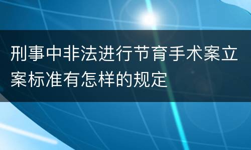 刑事中非法进行节育手术案立案标准有怎样的规定