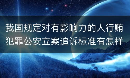 我国规定对有影响力的人行贿犯罪公安立案追诉标准有怎样的规定
