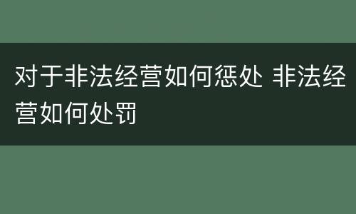 对于非法经营如何惩处 非法经营如何处罚