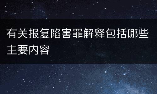 有关报复陷害罪解释包括哪些主要内容