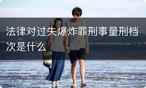 法律对过失爆炸罪刑事量刑档次是什么