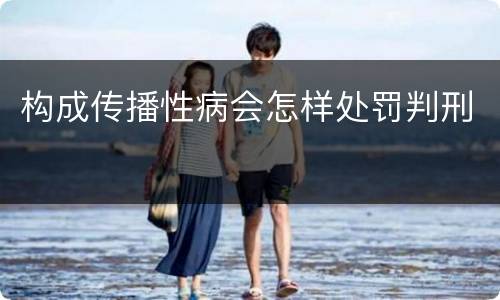 构成传播性病会怎样处罚判刑