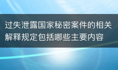 过失泄露国家秘密案件的相关解释规定包括哪些主要内容