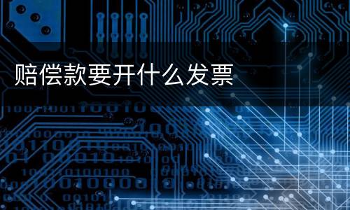 赔偿款要开什么发票
