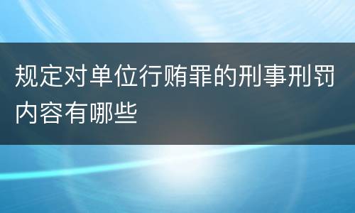 规定对单位行贿罪的刑事刑罚内容有哪些