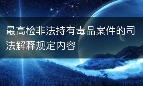 最高检非法持有毒品案件的司法解释规定内容