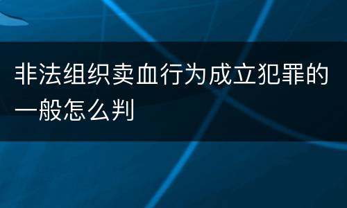 非法组织卖血行为成立犯罪的一般怎么判