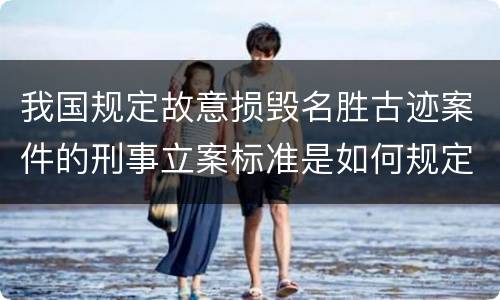 我国规定故意损毁名胜古迹案件的刑事立案标准是如何规定