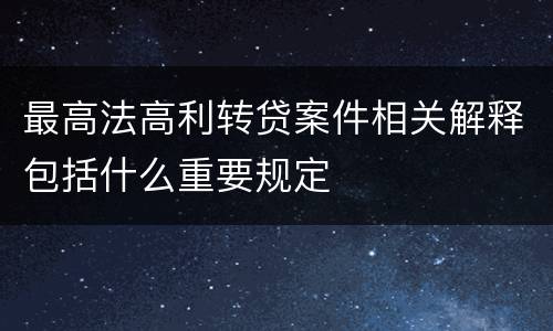 最高法高利转贷案件相关解释包括什么重要规定