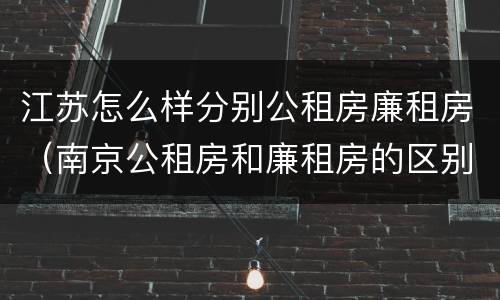 江苏怎么样分别公租房廉租房（南京公租房和廉租房的区别）