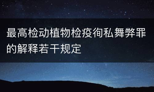 最高检动植物检疫徇私舞弊罪的解释若干规定