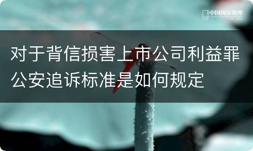 对于背信损害上市公司利益罪公安追诉标准是如何规定