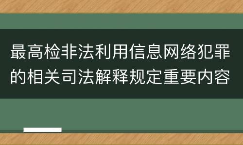 最高检非法利用信息网络犯罪的相关司法解释规定重要内容是什么