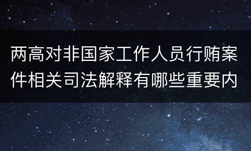 两高对非国家工作人员行贿案件相关司法解释有哪些重要内容