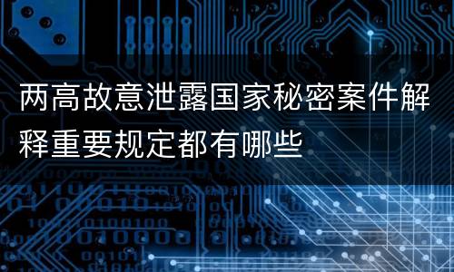 两高故意泄露国家秘密案件解释重要规定都有哪些