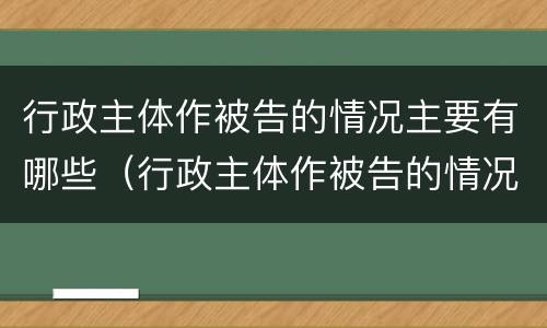 行政主体作被告的情况主要有哪些（行政主体作被告的情况主要有哪些情形）