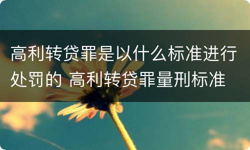 高利转贷罪是以什么标准进行处罚的 高利转贷罪量刑标准