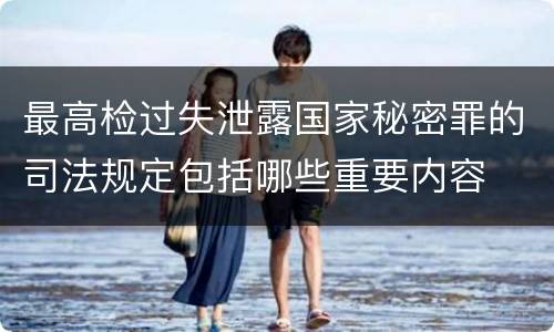 最高检过失泄露国家秘密罪的司法规定包括哪些重要内容