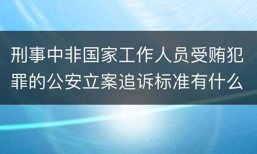 刑事中非国家工作人员受贿犯罪的公安立案追诉标准有什么规定