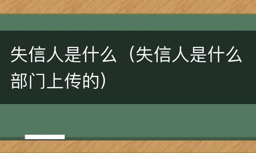 失信人是什么（失信人是什么部门上传的）