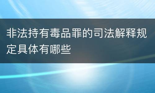 非法持有毒品罪的司法解释规定具体有哪些