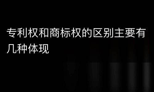 专利权和商标权的区别主要有几种体现