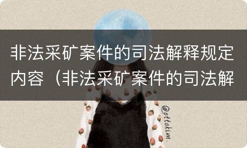 非法采矿案件的司法解释规定内容（非法采矿案件的司法解释规定内容包括）