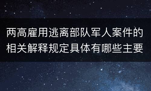 两高雇用逃离部队军人案件的相关解释规定具体有哪些主要内容