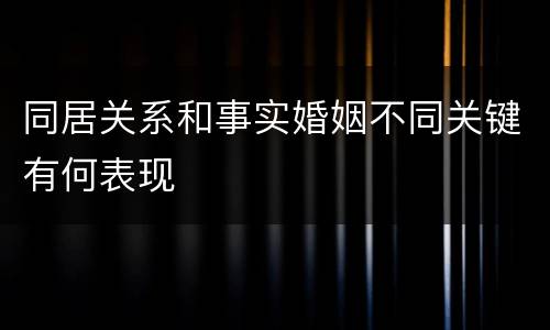 同居关系和事实婚姻不同关键有何表现