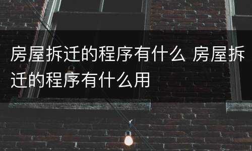 房屋拆迁的程序有什么 房屋拆迁的程序有什么用
