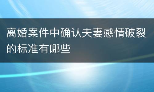 离婚案件中确认夫妻感情破裂的标准有哪些