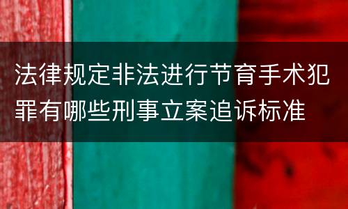 法律规定非法进行节育手术犯罪有哪些刑事立案追诉标准
