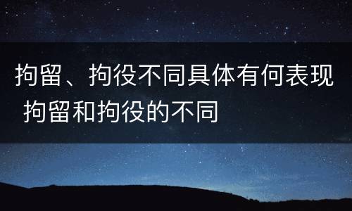 拘留、拘役不同具体有何表现 拘留和拘役的不同