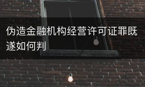 伪造金融机构经营许可证罪既遂如何判