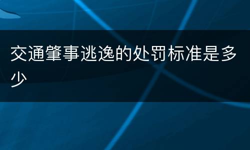 交通肇事逃逸的处罚标准是多少