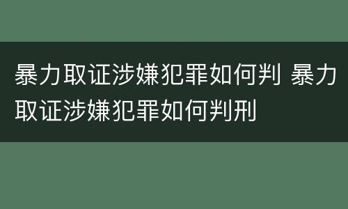 暴力取证涉嫌犯罪如何判 暴力取证涉嫌犯罪如何判刑