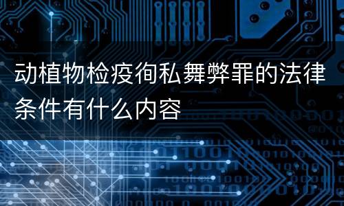 动植物检疫徇私舞弊罪的法律条件有什么内容