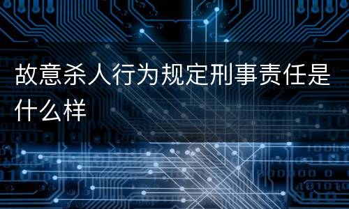 故意杀人行为规定刑事责任是什么样